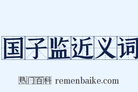 国子监近义词是什么意思的图片
